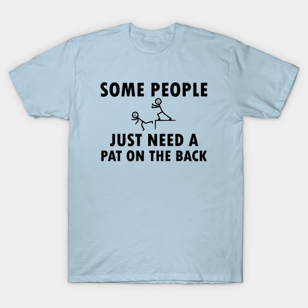 Some People Just Need A Pat On The Back, funny, offensive, gift idea T-Shirt by Rubystor